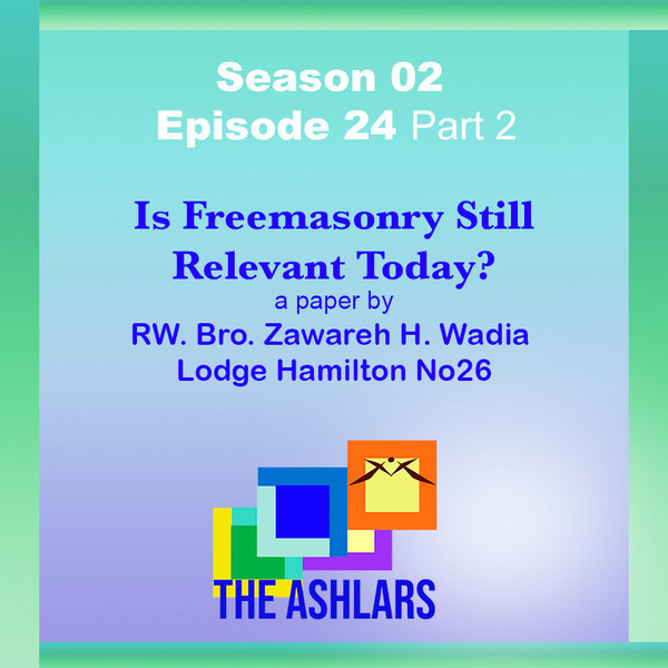 S02E24 - Is Freemasonry Still Relevant Today? by R.W.Bro. Zawareh H. Wadia Lodge Hamilton No.26 Part 2