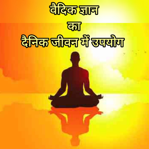 वैदिक ज्ञान का दैनिक जीवन में उपयोग | Vedas Importance in daily life | Improve Life by Vedic Mantras
