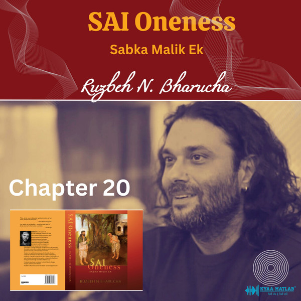 EPISODE 21 : SAI ONENESS : CHAPTER 20 | RAMBLINGS WITH RUZBEH N. BHARUCHA