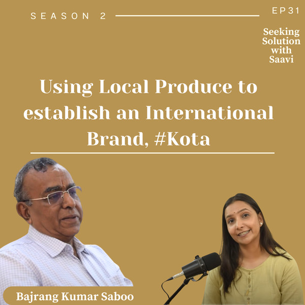 Seeking Solutions with Saavi Ep 31 -Bajrang Kumar Saboo_Using Local Produce to establish an International Brand_Ep 10 #Kota #podcast