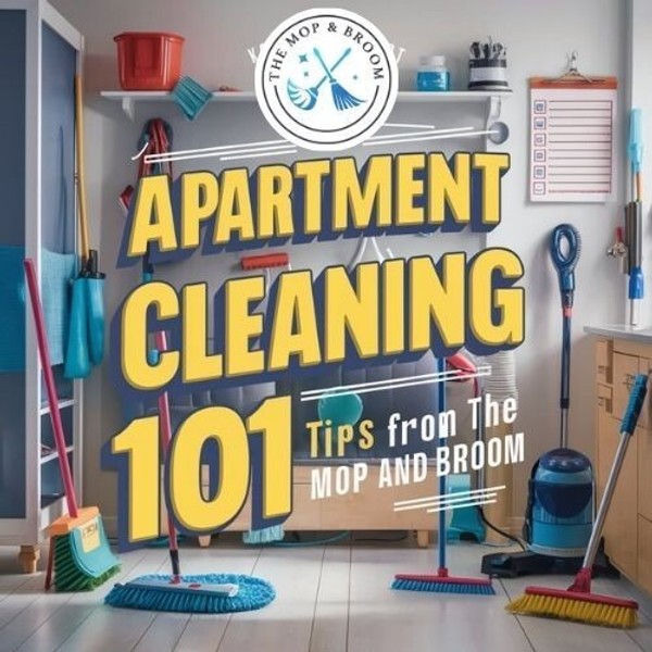 Apartment Cleaning 101 Tips from The Mop and Broom