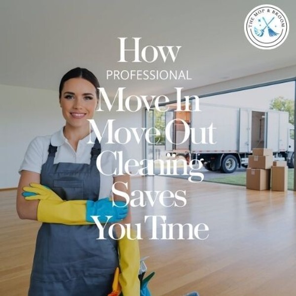 How Professional Move In Move Out Cleaning Saves You Time