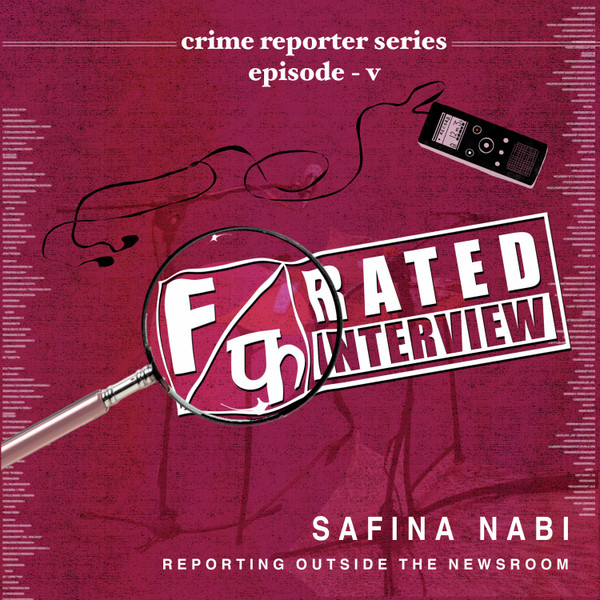 Ep. 05 Safina Nabi : Reporting Outside the Newsroom