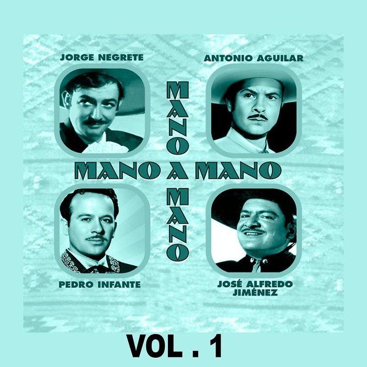 Mano a Mano - Jorge Negrete, Antonio Aguilar, Pedro Infante y José Alfredo Jiménez, Vol. 1