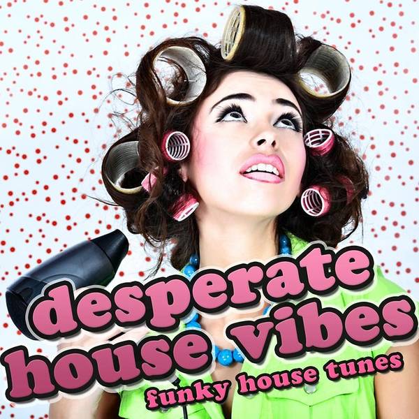 Desperate House Vibes (Funky House Tunes)-hover