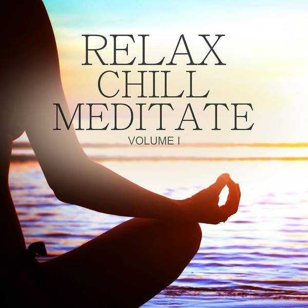 Relax Chill Meditate, Vol. 1 (Best of Smooth Electronic Beats For Relaxation, Wellness And Spa)-hover