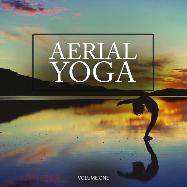 Aerial Yoga, Vol. 1 (Wonderful Chill Out & Relaxation Tunes For Yoga, Meditation And Spa)