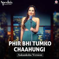 Phir Bhi Tumko Chaahungi – Aakanksha Version