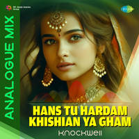 Hans Tu Hardam Khishian Ya Gham - Analogue Mix