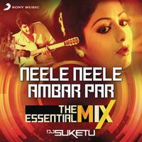 Neele Neele Ambar Par The Essential Mix (Remix By DJ Suketu) From "Kalaakaar"