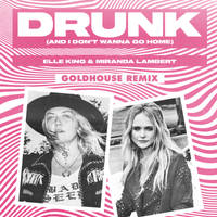 Drunk (And I Don't Wanna Go Home) GOLDHOUSE Remix