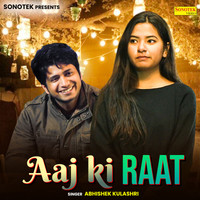 Aaj Raat Ki MP3 Song Download ＆ Aaj Raat Ki Song by Abhishek Kulashri