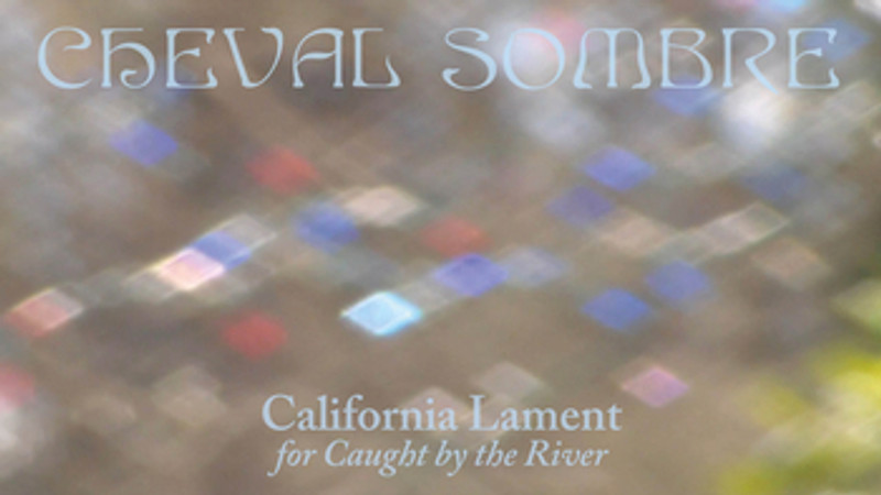 California Lament (for Caught By The River)