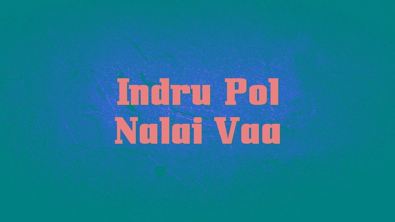Indru Pol Nalai Vaa
