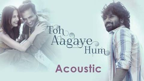 Toh Aagaye Hum Acoustic